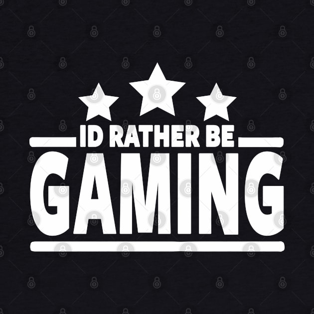 GAMER - I'D RATHER BE GAMING by ShirtFace